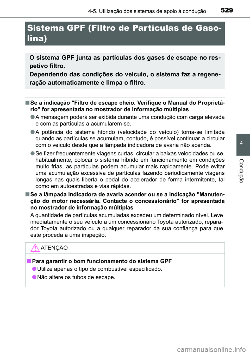TOYOTA C-HR 2023  Manual de utilização (in Portuguese) 529
�
������8�W�L�O�L�]�D�o�m�R��G�R�V��V�L�V�W�H�P�D�V��G�H��D�S�R�L�R��j��F�R�Q�G�X�o�m�R
�&�R�Q�G�X�o�m�R
Sistema GPF (Filtro de Par tículas de Gaso-
lina)
■�6�H��D��L�Q�G�L�F�D�o�