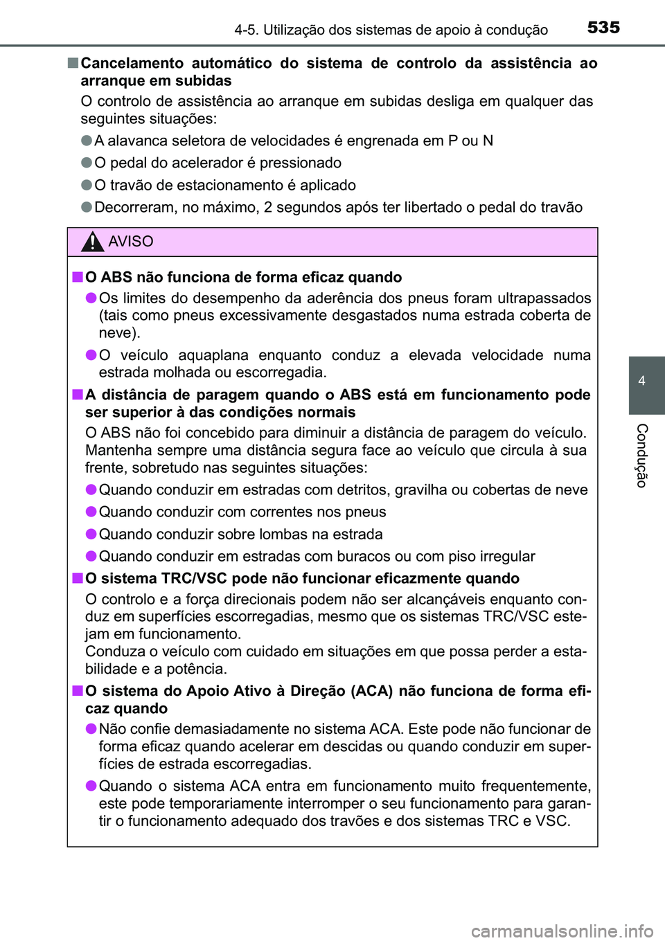 TOYOTA C-HR 2023  Manual de utilização (in Portuguese) 535������8�W�L�O�L�]�D�o�m�R��G�R�V��V�L�V�W�H�P�D�V��G�H��D�S�R�L�R��j��F�R�Q�G�X�o�m�R
�
�&�R�Q�G�X�o�m�R
■�&�D�Q�F�H�O�D�P�H�Q�W�R� �D�X�W�R�P�i�W�L�F�R� �G�R� �V�L�V�W�H�P�D� �G�