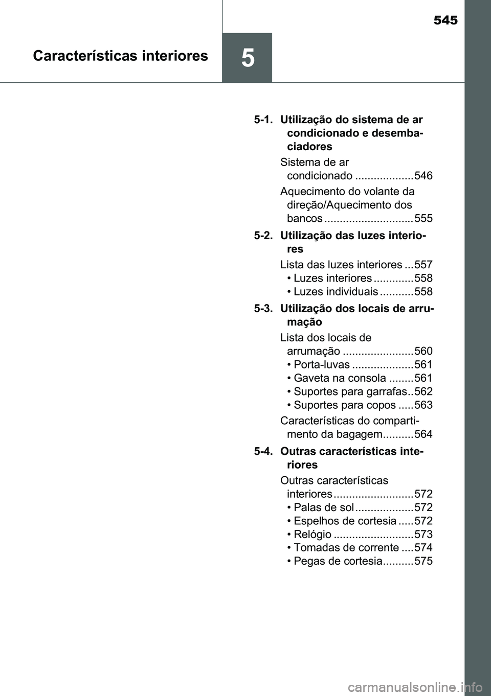 TOYOTA C-HR 2023  Manual de utilização (in Portuguese) 545
��&�D�U�D�F�W�H�U�t�V�W�L�F�D�V��L�Q�W�H�U�L�R�U�H�V
���� �8�W�L�O�L�]�D�o�m�R��G�R��V�L�V�W�H�P�D��G�H��D�U�
�F�R�Q�G�L�F�L�R�Q�D�G�R��H��G�H�V�H�P�E�D-
�F�L�D�G�R�U�H�V
�6�L�V�W�H�P