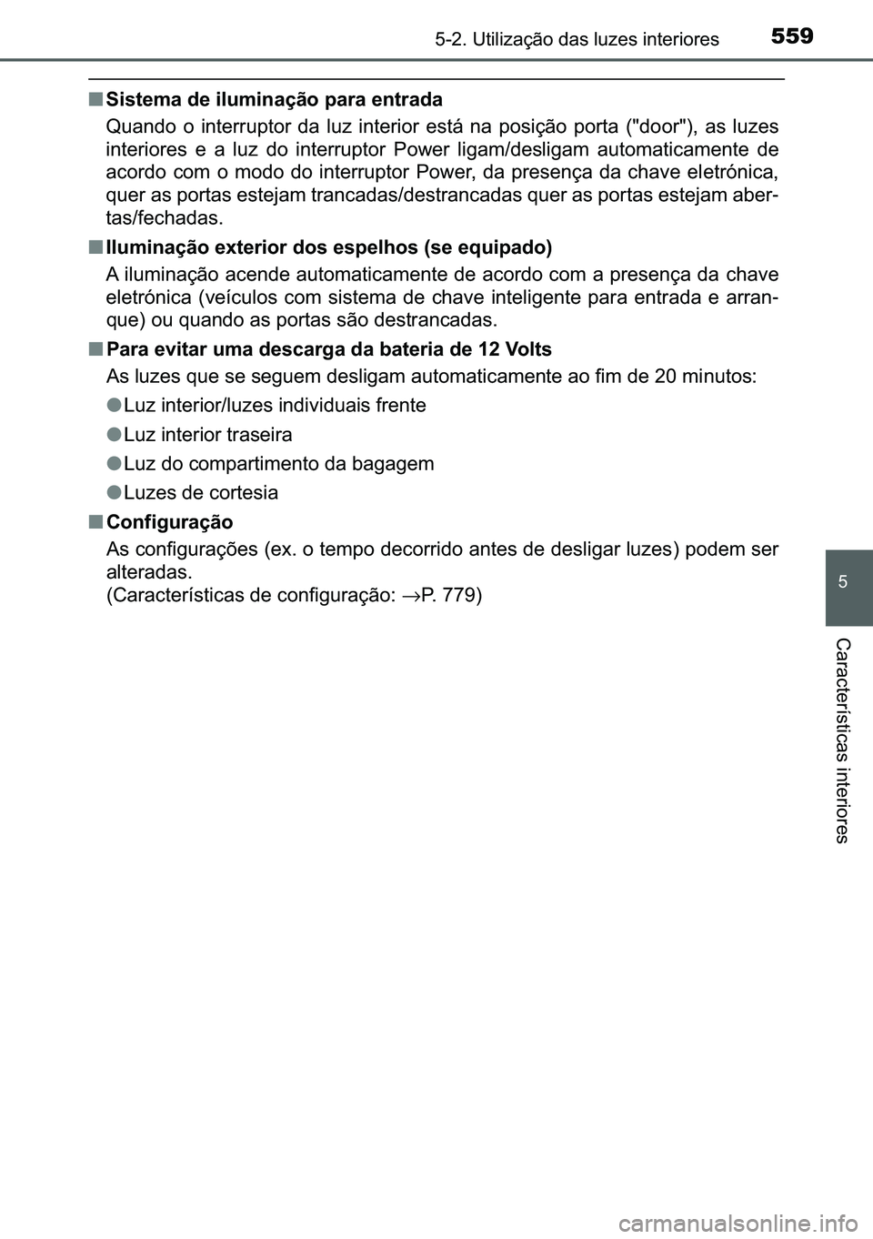 TOYOTA C-HR 2023  Manual de utilização (in Portuguese) 559������8�W�L�O�L�]�D�o�m�R��G�D�V��O�X�]�H�V��L�Q�W�H�U�L�R�U�H�V
�
�&�D�U�D�F�W�H�U�t�V�W�L�F�D�V��L�Q�W�H�U�L�R�U�H�V
■�6�L�V�W�H�P�D��G�H��L�O�X�P�L�Q�D�o�m�R��S�D�U�D��H�Q�W�U�D�