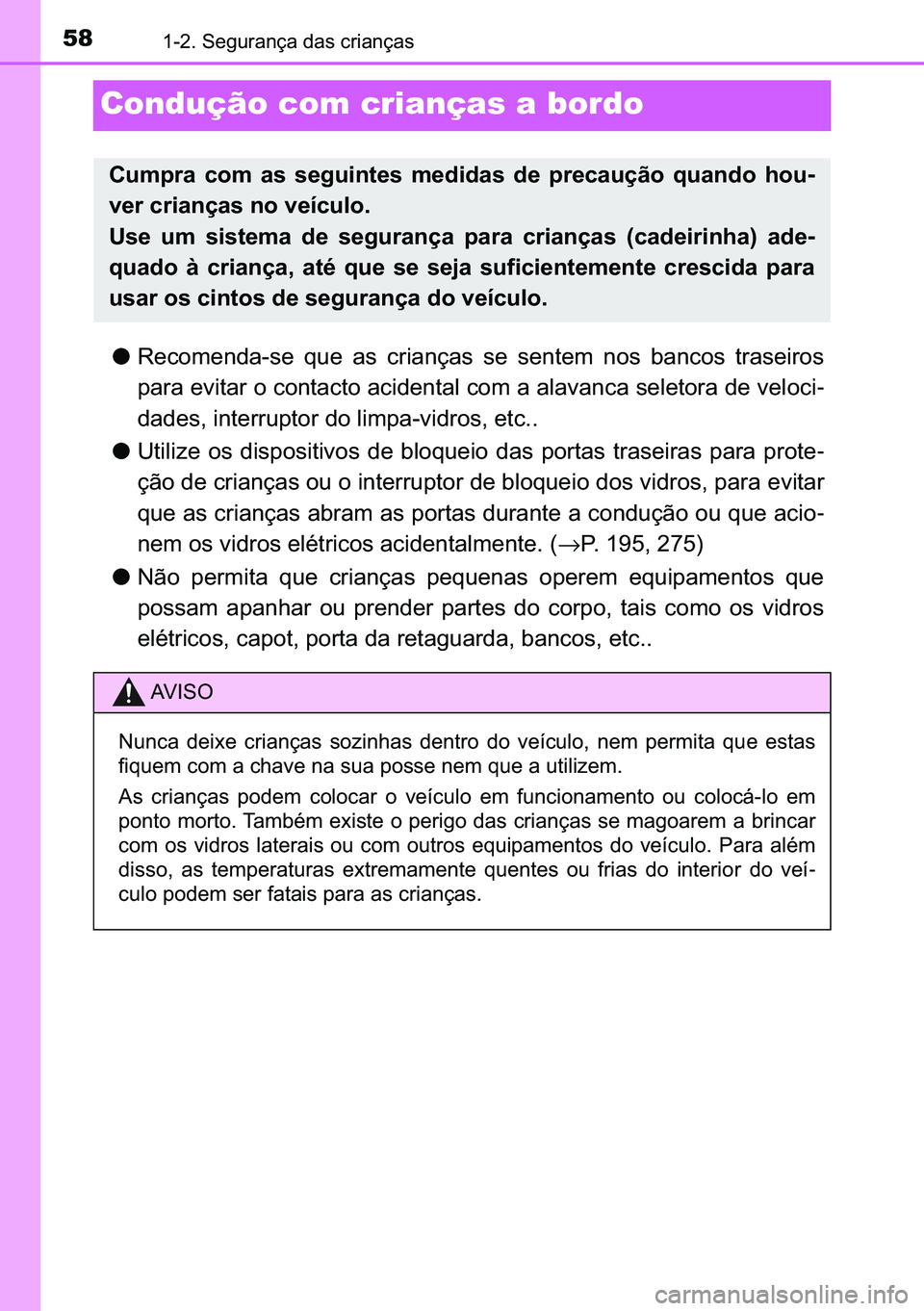 TOYOTA C-HR 2023  Manual de utilização (in Portuguese) 58������6�H�J�X�U�D�Q�o�D��G�D�V��F�U�L�D�Q�o�D�V
Condução com crianças a bordo
●�5�H�F�R�P�H�Q�G�D��V�H� �T�X�H� �D�V� �F�U�L�D�Q�o�D�V� �V�H� �V�H�Q�W�H�P� �Q�R�V� �E�D�Q�F�R�V�