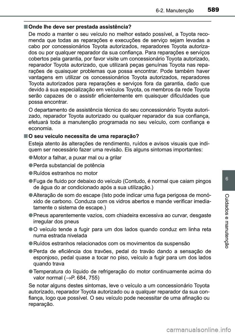 TOYOTA C-HR 2023  Manual de utilização (in Portuguese) 589������0�D�Q�X�W�H�Q�o�m�R
�
�&�X�L�G�D�G�R�V��H��P�D�Q�X�W�H�Q�o�m�R
■�2�Q�G�H��O�K�H��G�H�Y�H��V�H�U��S�U�H�V�W�D�G�D��D�V�V�L�V�W�r�Q�F�L�D�"
��H� �P�R�G�R� �D� �P�D�Q�W�H�U� 