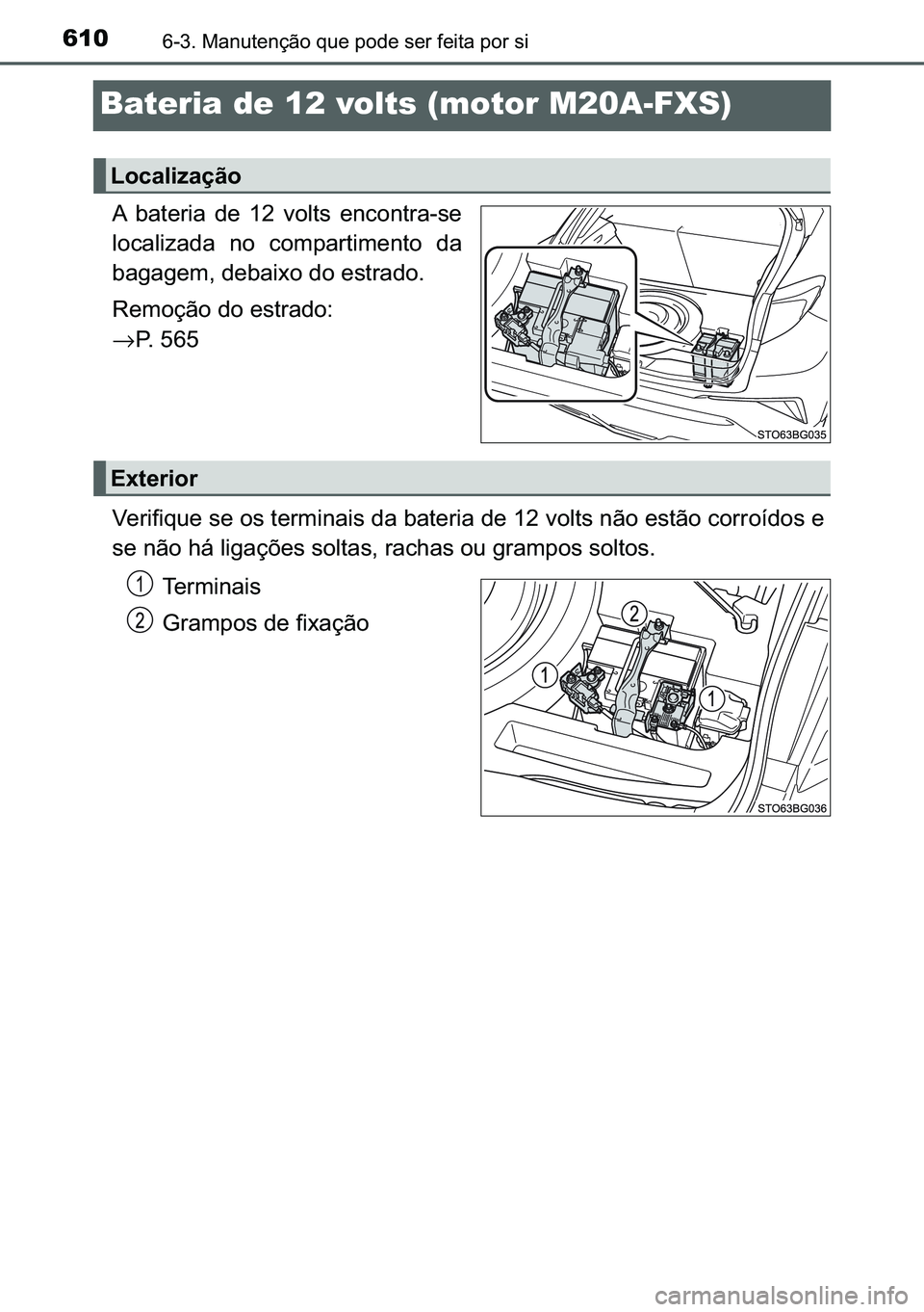 TOYOTA C-HR 2023  Manual de utilização (in Portuguese) 610������0�D�Q�X�W�H�Q�o�m�R��T�X�H��S�R�G�H��V�H�U��I�H�L�W�D��S�R�U��V�L
Bateria de 12 volts (motor M20A-FXS)
�$� �E�D�W�H�U�L�D� �G�H� ��� �Y�R�O�W�V� �H�Q�F�R�Q�W�U�D��V�H
�O�R�