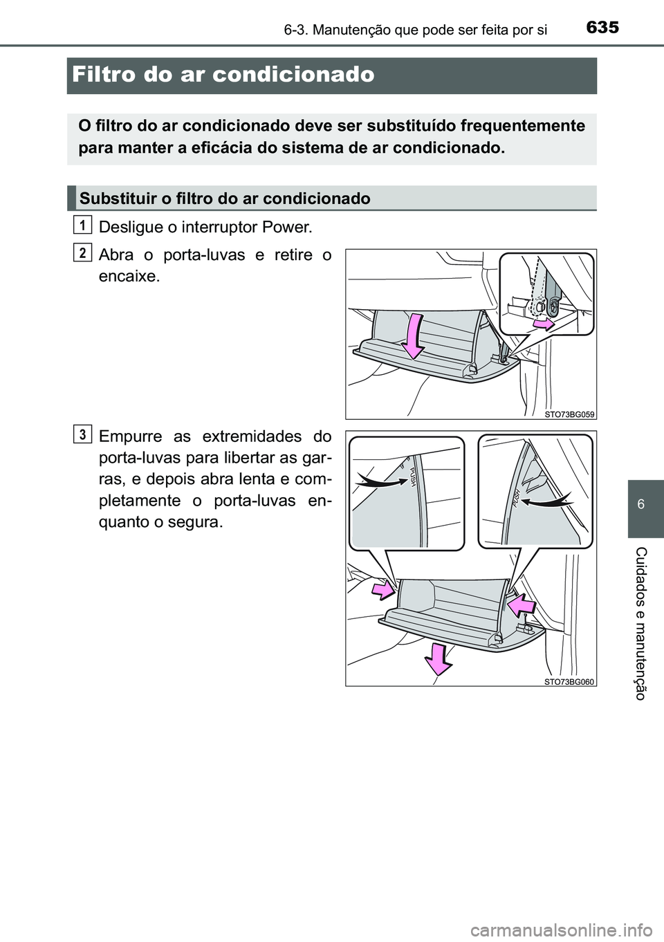 TOYOTA C-HR 2023  Manual de utilização (in Portuguese) 635������0�D�Q�X�W�H�Q�o�m�R��T�X�H��S�R�G�H��V�H�U��I�H�L�W�D��S�R�U��V�L
�
�&�X�L�G�D�G�R�V��H��P�D�Q�X�W�H�Q�o�m�R
Filtro do ar condicionado
��H�V�O�L�J�X�H��R��L�Q�W�H�U�U�X�S�W�R