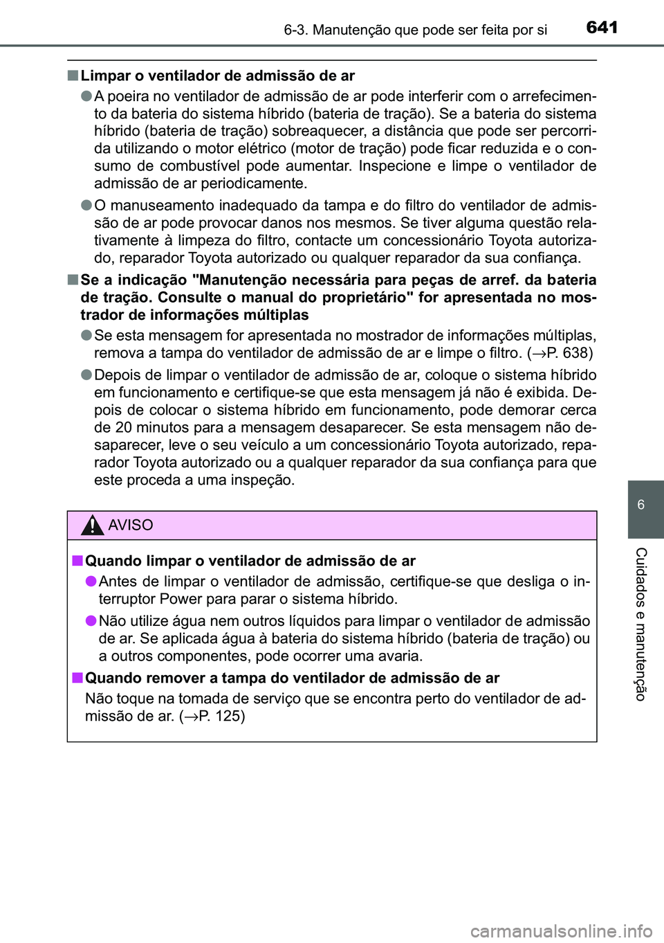 TOYOTA C-HR 2023  Manual de utilização (in Portuguese) 641������0�D�Q�X�W�H�Q�o�m�R��T�X�H��S�R�G�H��V�H�U��I�H�L�W�D��S�R�U��V�L
�
�&�X�L�G�D�G�R�V��H��P�D�Q�X�W�H�Q�o�m�R
■�/�L�P�S�D�U��R��Y�H�Q�W�L�O�D�G�R�U��G�H��D�G�P�L�V�V�m�R��