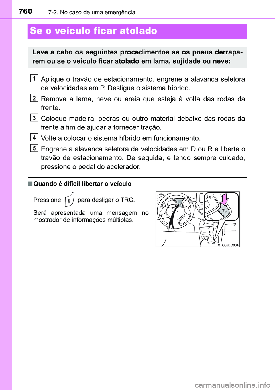 TOYOTA C-HR 2023  Manual de utilização (in Portuguese) 760������1�R��F�D�V�R��G�H��X�P�D��H�P�H�U�J�r�Q�F�L�D
Se o veículo ficar atolado
�$�S�O�L�T�X�H� �R� �W�U�D�Y�m�R� �G�H� �H�V�W�D�F�L�R�Q�D�P�H�Q�W�R�� �H�Q�J�U�H�Q�H� �D� �D�O�D�Y�
