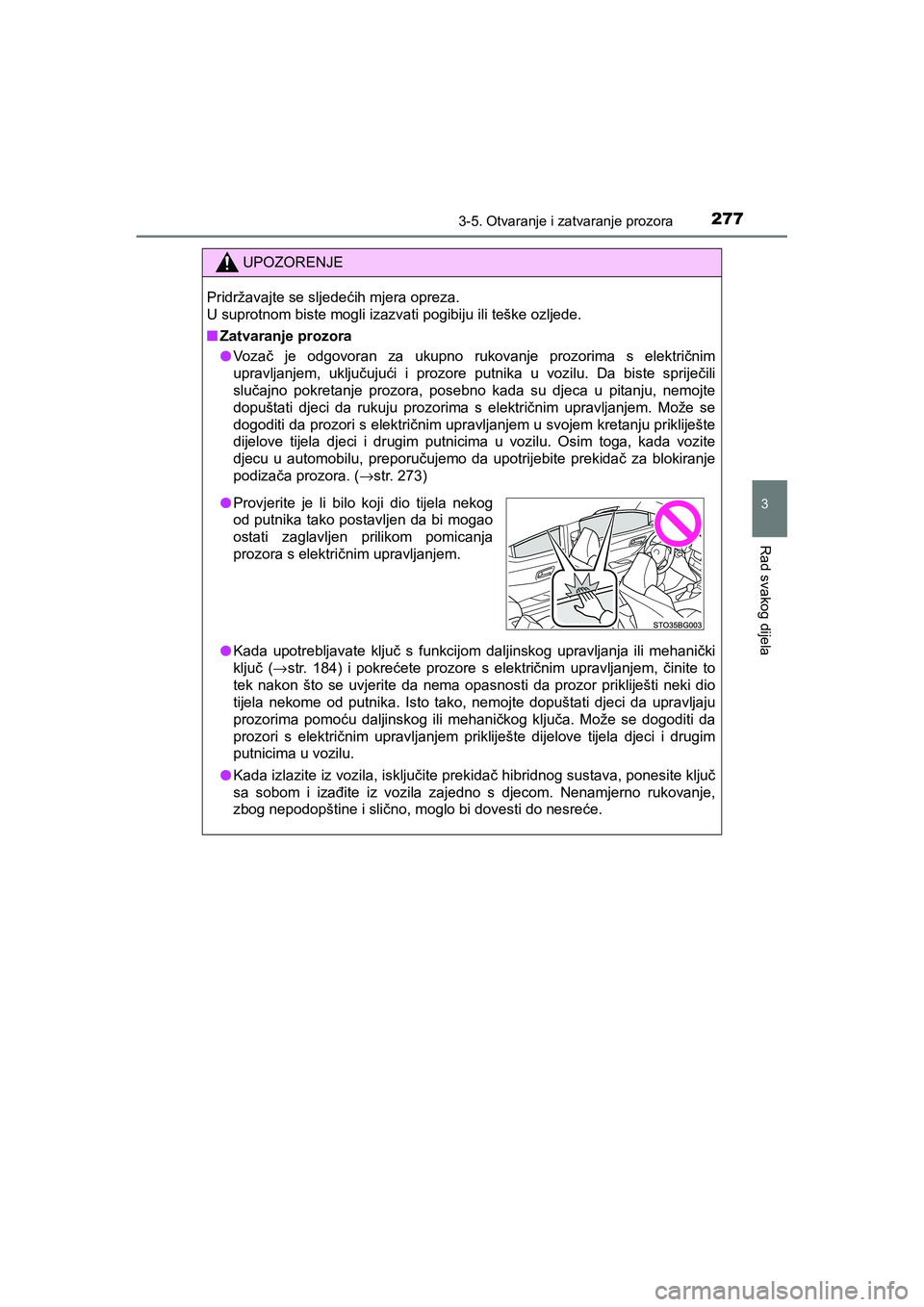 TOYOTA C-HR 2020  Upute Za Rukovanje (in Croatian) 2773-5. Otvaranje i zatvaranje prozora
3
Rad svakog dijela
C-HR_HV_OM_Europe_OM10647E
UPOZORENJE
Pridržavajte se sljedećih mjera opreza. 
U suprotnom biste mogli izazvati pogibiju ili teške ozljede