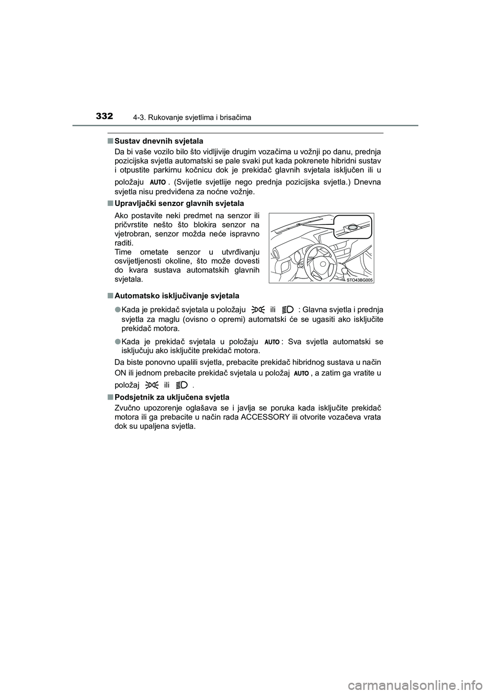 TOYOTA C-HR 2020  Upute Za Rukovanje (in Croatian) 3324-3. Rukovanje svjetlima i brisačima
C-HR_HV_OM_Europe_OM10647E
■Sustav dnevnih svjetala
Da bi vaše vozilo bilo što vidljivije drugim vozačima u vožnji po danu, prednja
pozicijska svjetla au
