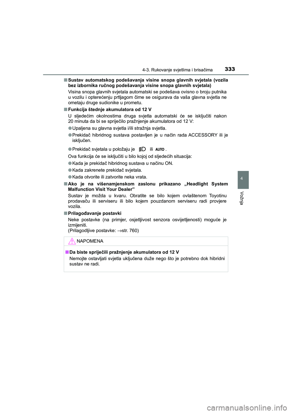 TOYOTA C-HR 2020  Upute Za Rukovanje (in Croatian) 3334-3. Rukovanje svjetlima i brisačima
4
Vožnja
C-HR_HV_OM_Europe_OM10647E■Sustav automatskog podešavanja visine snopa glavnih svjetala (vozila
bez izbornika ručnog podešavanja visine snopa gl