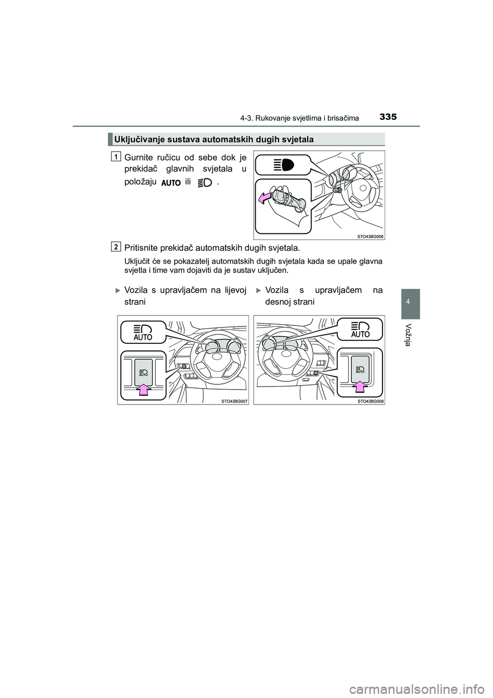 TOYOTA C-HR 2020  Upute Za Rukovanje (in Croatian) 3354-3. Rukovanje svjetlima i brisačima
4
Vožnja
C-HR_HV_OM_Europe_OM10647E
Gurnite ručicu od sebe dok je
prekidač glavnih svjetala u
položaju  ili .
Pritisnite prekidač automatskih dugih svjeta