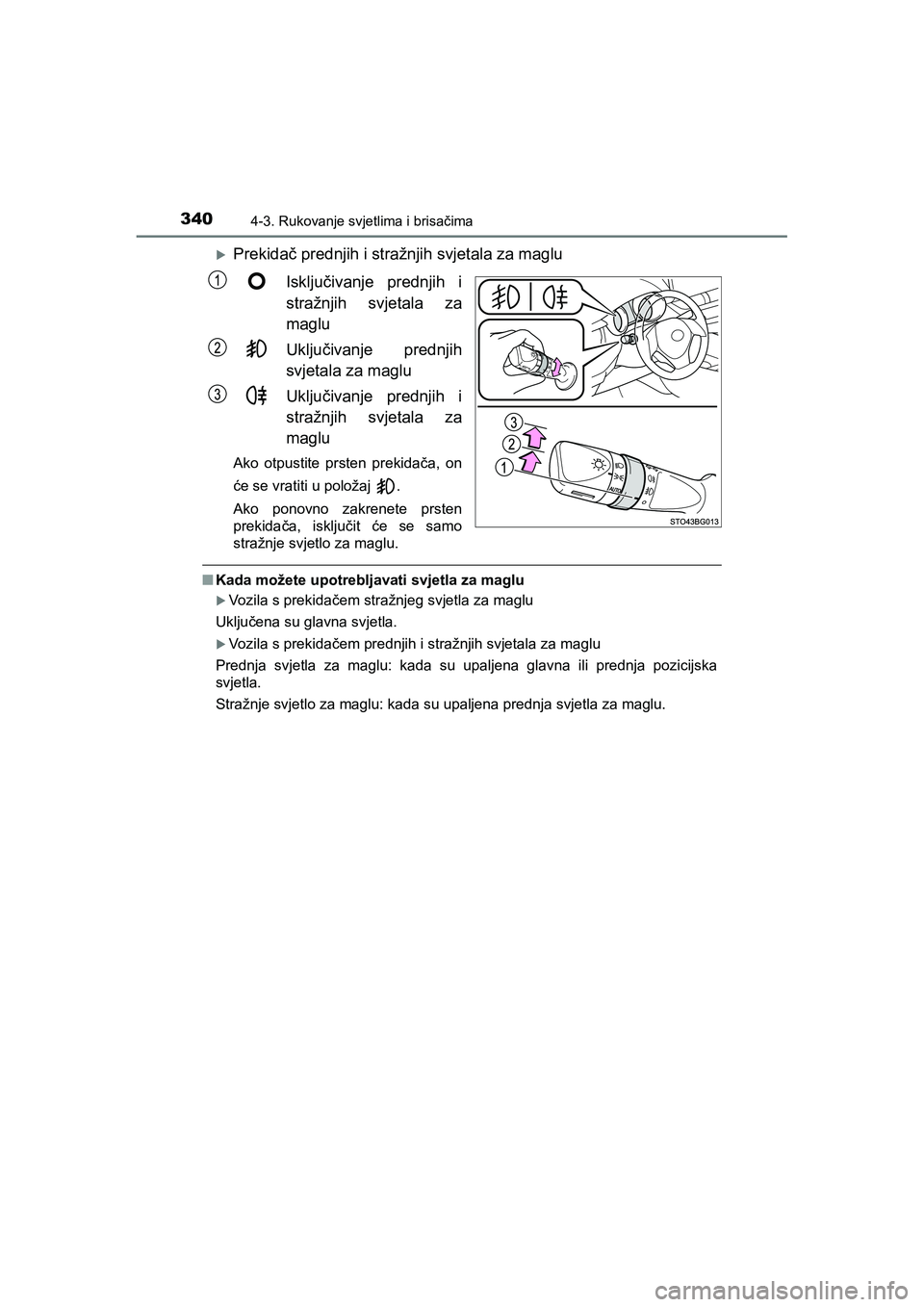 TOYOTA C-HR 2020  Upute Za Rukovanje (in Croatian) 3404-3. Rukovanje svjetlima i brisačima
C-HR_HV_OM_Europe_OM10647E
Prekidač prednjih i stražnjih svjetala za maglu
Isključivanje prednjih i
stražnjih svjetala za
maglu
Uključivanje prednjih
svj