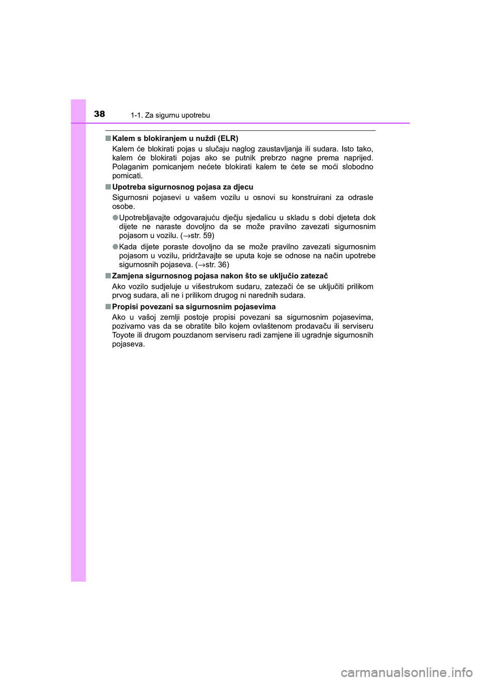 TOYOTA C-HR 2020 Upute Za Rukovanje (in Croatian) 381-1. Za sigurnu upotrebu
C-HR_HV_OM_Europe_OM10647E
■Kalem s blokiranjem u nuždi (ELR)
Kalem će blokirati pojas u slučaju naglog zaustavljanja ili sudara. Isto tako,
kalem će blokirati pojas a TOYOTA C-HR 2020 Upute Za Rukovanje (in Croatian) 381-1. Za sigurnu upotrebu
C-HR_HV_OM_Europe_OM10647E
■Kalem s blokiranjem u nuždi (ELR)
Kalem će blokirati pojas u slučaju naglog zaustavljanja ili sudara. Isto tako,
kalem će blokirati pojas a