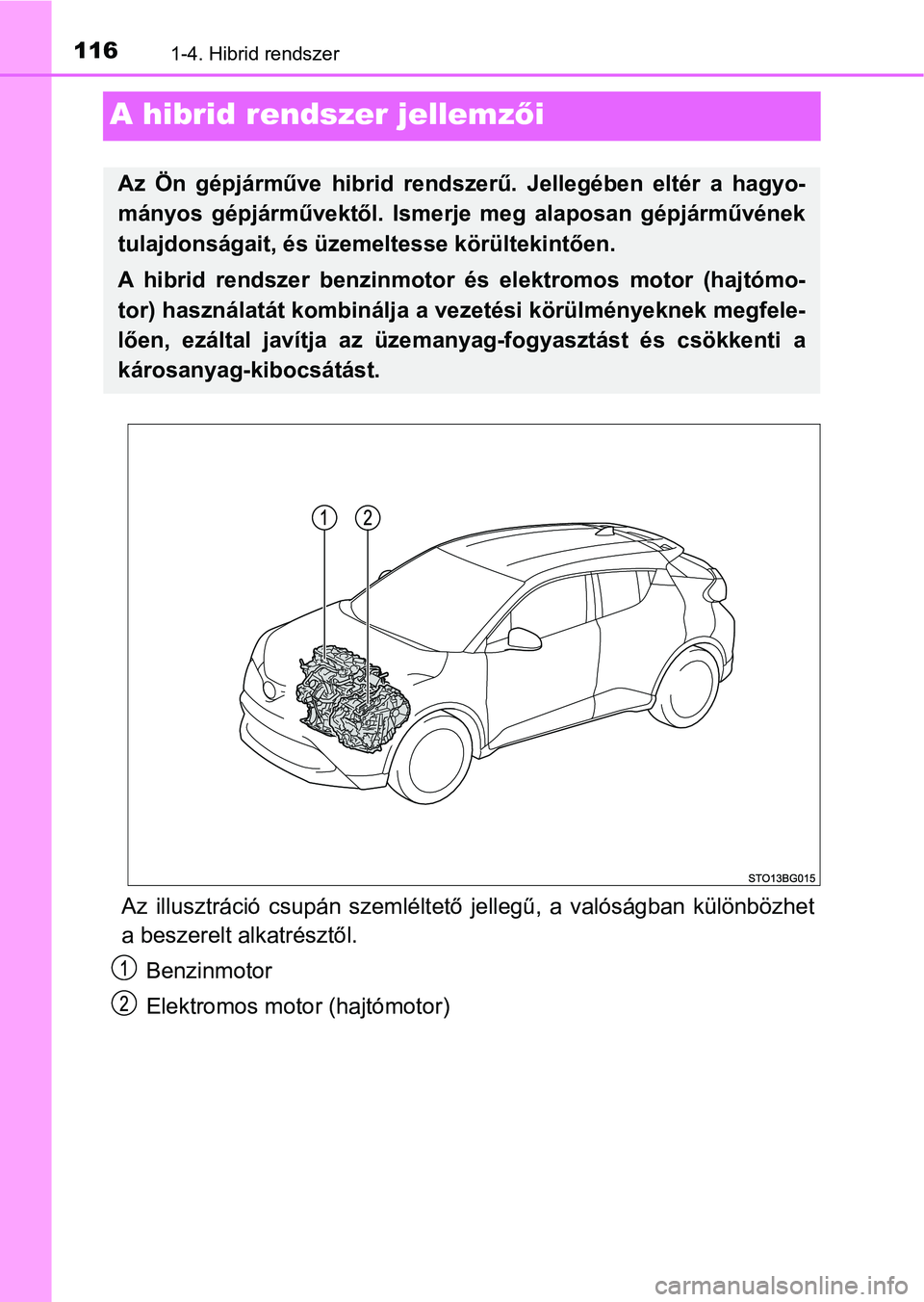 TOYOTA C-HR 2020  Kezelési útmutató (in Hungarian) 1161-4. Hibrid rendszer
A hibrid rendszer jellemzői
Az  illusztráció  csupán  szemléltet ő  jellegű,  a  valóságban  különbözhet
a beszerelt alkatrésztől.
Benzinmotor
Elektromos motor (h