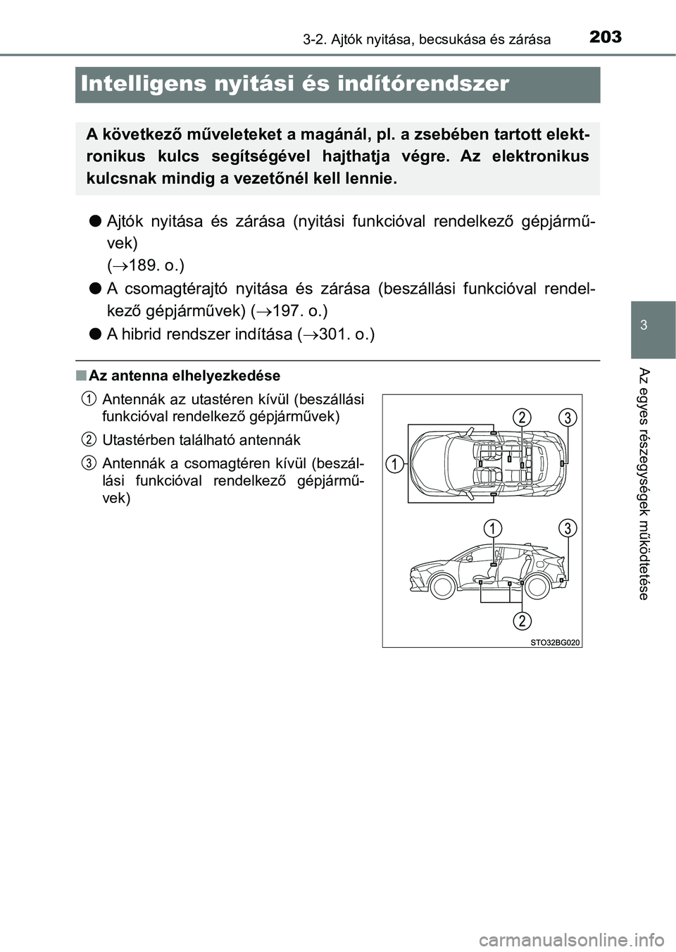 TOYOTA C-HR 2020  Kezelési útmutató (in Hungarian) 203
3
3-2. Ajtók nyitása, becsukása és zárása
Az egyes részegységek működtetése
Intelligens nyitási és indítórendszer
lAjtók  nyitása  és  zárása  (nyitási   funkcióval  rendelke