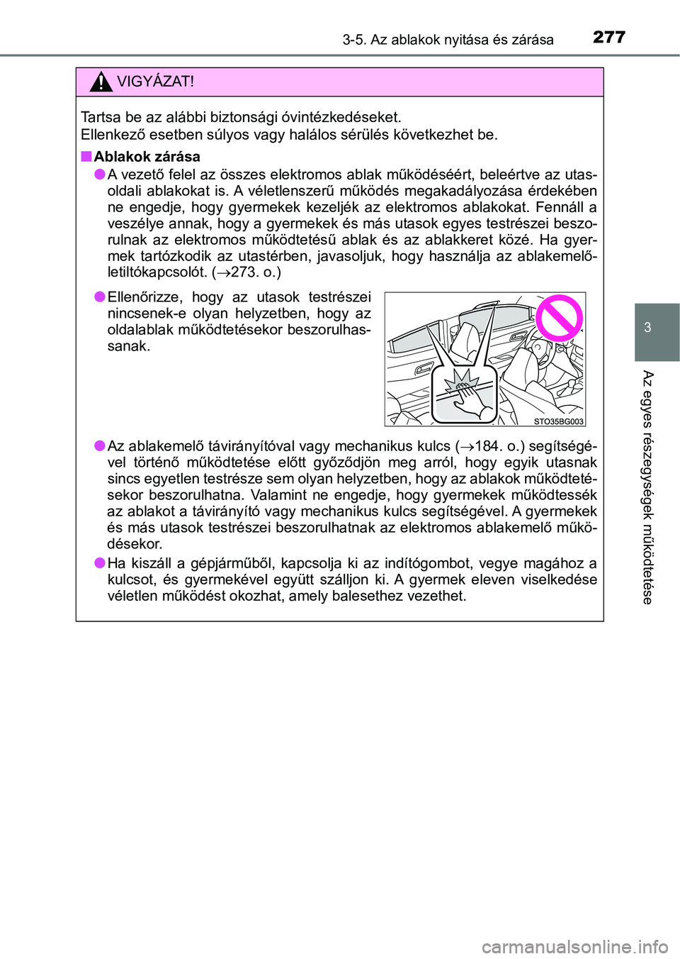 TOYOTA C-HR 2020 Kezelési útmutató (in Hungarian) 2773-5. Az ablakok nyitása és zárása
3
Az egyes részegységek működtetése
VIGYÁZAT!
Tartsa be az alábbi biztonsági óvintézkedéseket.
Ellenkező esetben súlyos vagy halálos sérülés TOYOTA C-HR 2020 Kezelési útmutató (in Hungarian) 2773-5. Az ablakok nyitása és zárása
3
Az egyes részegységek működtetése
VIGYÁZAT!
Tartsa be az alábbi biztonsági óvintézkedéseket.
Ellenkező esetben súlyos vagy halálos sérülés