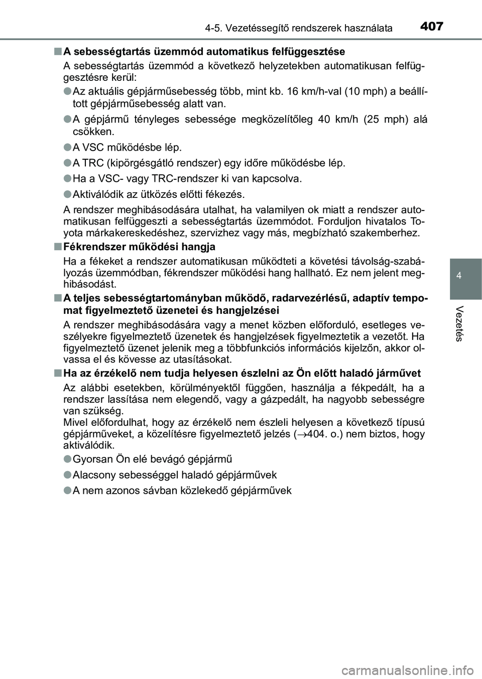 TOYOTA C-HR 2020 Kezelési útmutató (in Hungarian) 4074-5. Vezetéssegítő rendszerek használata
4
Vezetés
nA sebességtartás üzemmód au tomatikus felfüggesztése
A sebességtartás üzemmód a köve tkező helyzetekben automatikusan felf TOYOTA C-HR 2020 Kezelési útmutató (in Hungarian) 4074-5. Vezetéssegítő rendszerek használata
4
Vezetés
nA sebességtartás üzemmód au tomatikus felfüggesztése
A sebességtartás üzemmód a köve tkező helyzetekben automatikusan felf