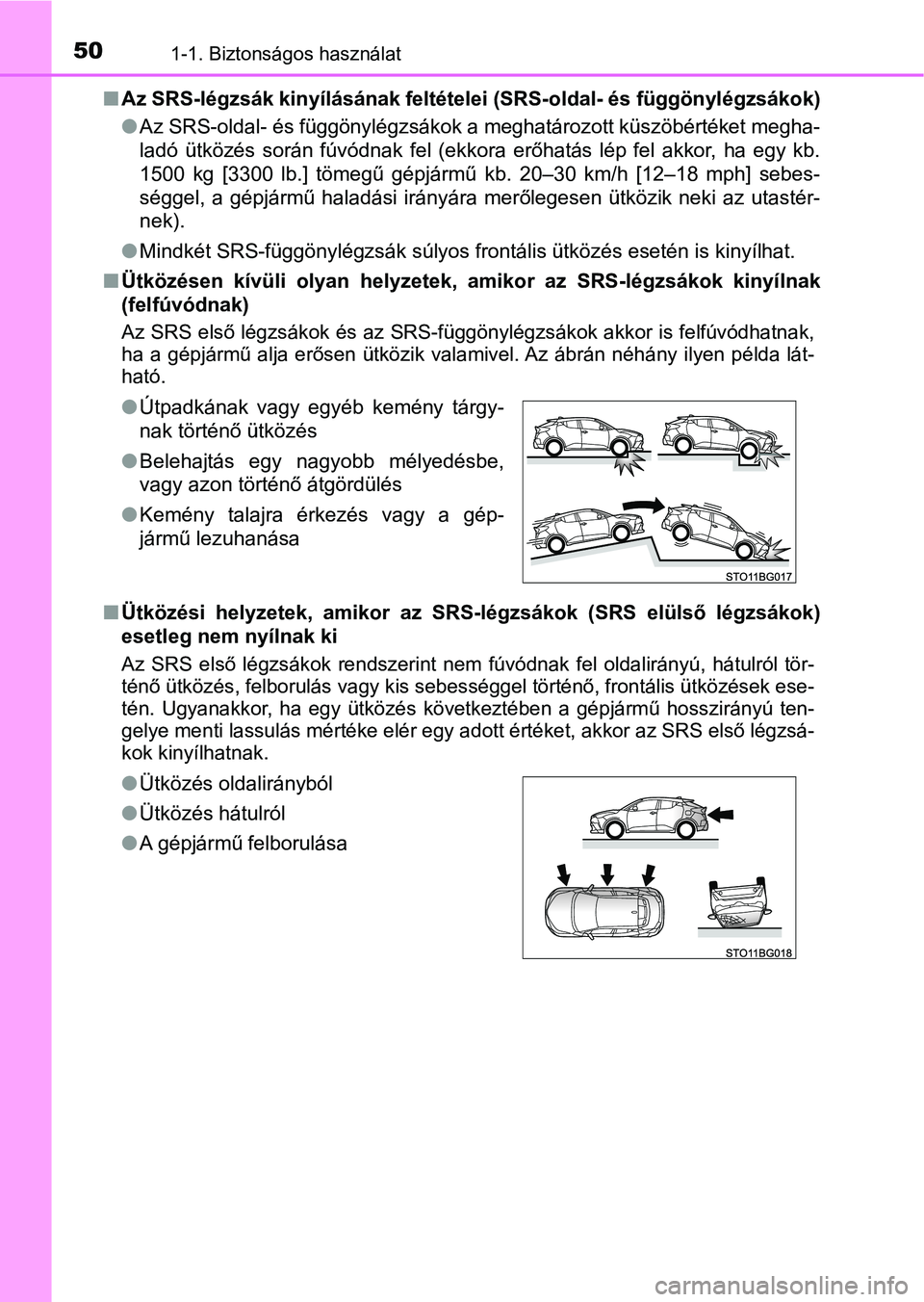 TOYOTA C-HR 2020  Kezelési útmutató (in Hungarian) 501-1. Biztonságos használat
nAz SRS-légzsák kinyílásának feltételei (SRS-oldal- és függönylé gzsákok)
l Az SRS-oldal- és függönylégzsákok a meghatározott küszöbértéket  megha-
