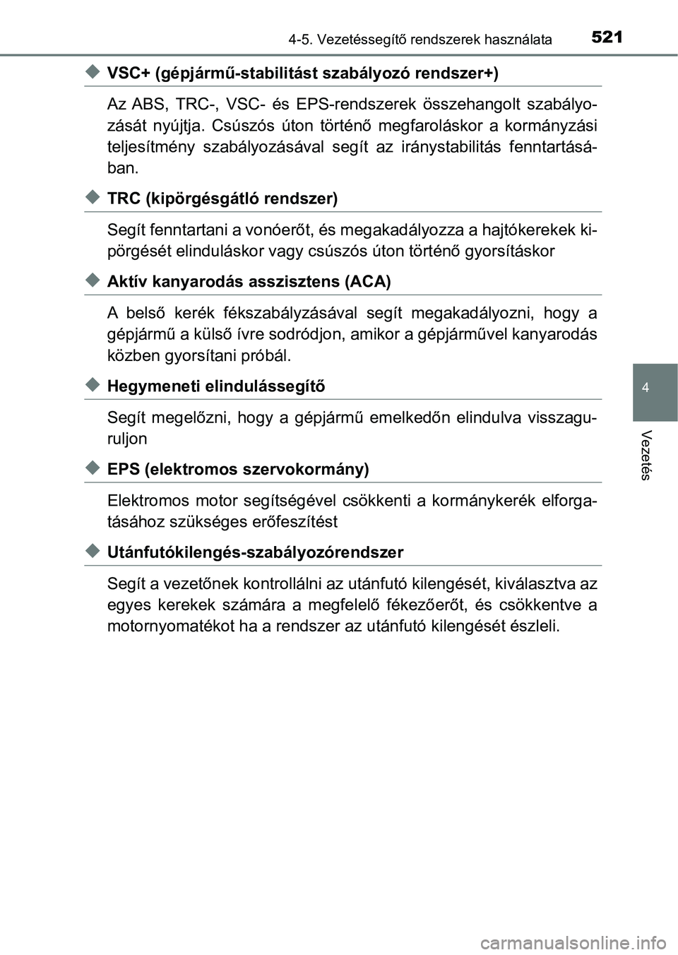 TOYOTA C-HR 2020  Kezelési útmutató (in Hungarian) 5214-5. Vezetéssegítő rendszerek használata
4
Vezetés
uVSC+ (gépjármű-stabilitást szabályozó rendszer+)
Az ABS,  TRC-,  VSC-  és  EPS-rendsze rek  összehangolt  szabályo-
zását  nyújt
