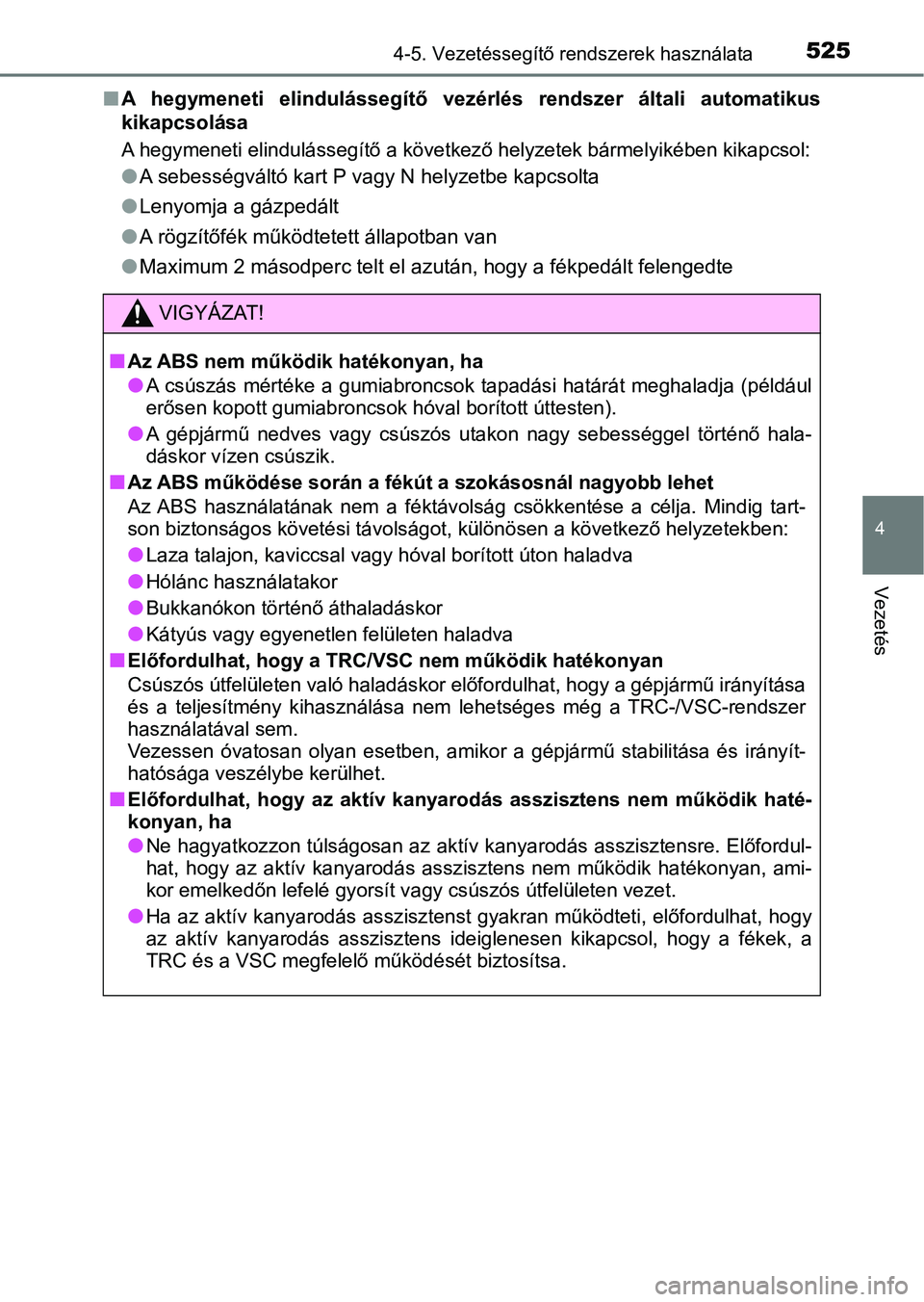 TOYOTA C-HR 2020  Kezelési útmutató (in Hungarian) 5254-5. Vezetéssegítő rendszerek használata
4
Vezetés
nA  hegymeneti  elindulássegítő  vezérlés  rendszer  általi  automatik us
kikapcsolása
A hegymeneti elindulássegítő a következő h