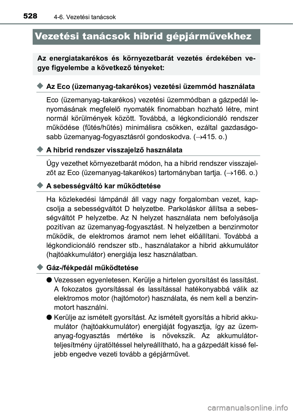 TOYOTA C-HR 2020  Kezelési útmutató (in Hungarian) 5284-6. Vezetési tanácsok
Vezetési tanácsok hibrid gépjárművekhez
uAz Eco (üzemanyag-takarékos) v ezetési üzemmód használata
Eco  (üzemanyag-takarékos)  vez etési  üzemmódban  a  gá