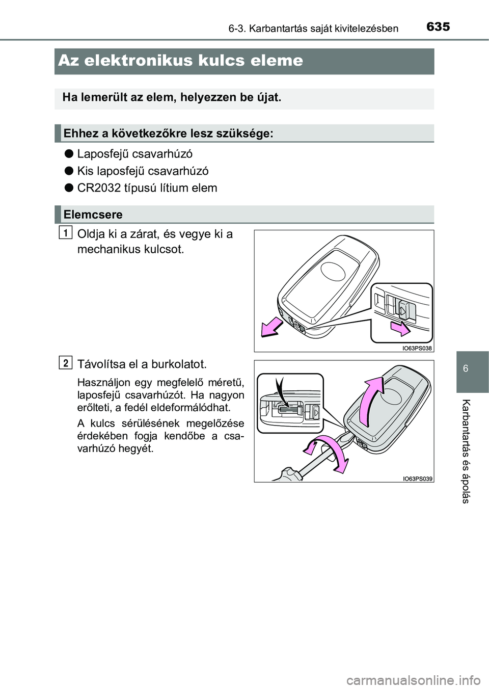 TOYOTA C-HR 2020 Kezelési útmutató (in Hungarian) 6356-3. Karbantartás saját kivitelezésben
6
Karbantartás és ápolás
Az elektronikus kulcs eleme
lLaposfejű csavarhúzó
l Kis laposfejű csavarhúzó
l CR2032 típusú lítium elem
Oldja ki a z TOYOTA C-HR 2020 Kezelési útmutató (in Hungarian) 6356-3. Karbantartás saját kivitelezésben
6
Karbantartás és ápolás
Az elektronikus kulcs eleme
lLaposfejű csavarhúzó
l Kis laposfejű csavarhúzó
l CR2032 típusú lítium elem
Oldja ki a z