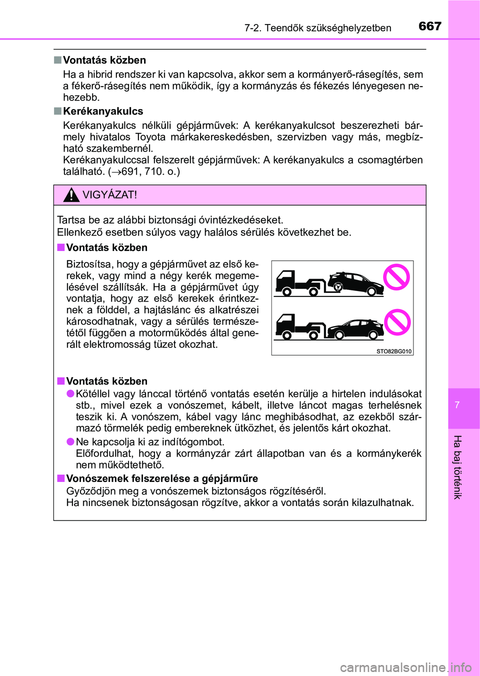 TOYOTA C-HR 2020 Kezelési útmutató (in Hungarian) 6677-2. Teendők szükséghelyzetben
7
Ha baj történik
nVontatás közben
Ha a hibrid rendszer ki van kapc solva, akkor sem a kormányerő-r ásegítés, sem
a fékerő-rásegítés nem működik, TOYOTA C-HR 2020 Kezelési útmutató (in Hungarian) 6677-2. Teendők szükséghelyzetben
7
Ha baj történik
nVontatás közben
Ha a hibrid rendszer ki van kapc solva, akkor sem a kormányerő-r ásegítés, sem
a fékerő-rásegítés nem működik,