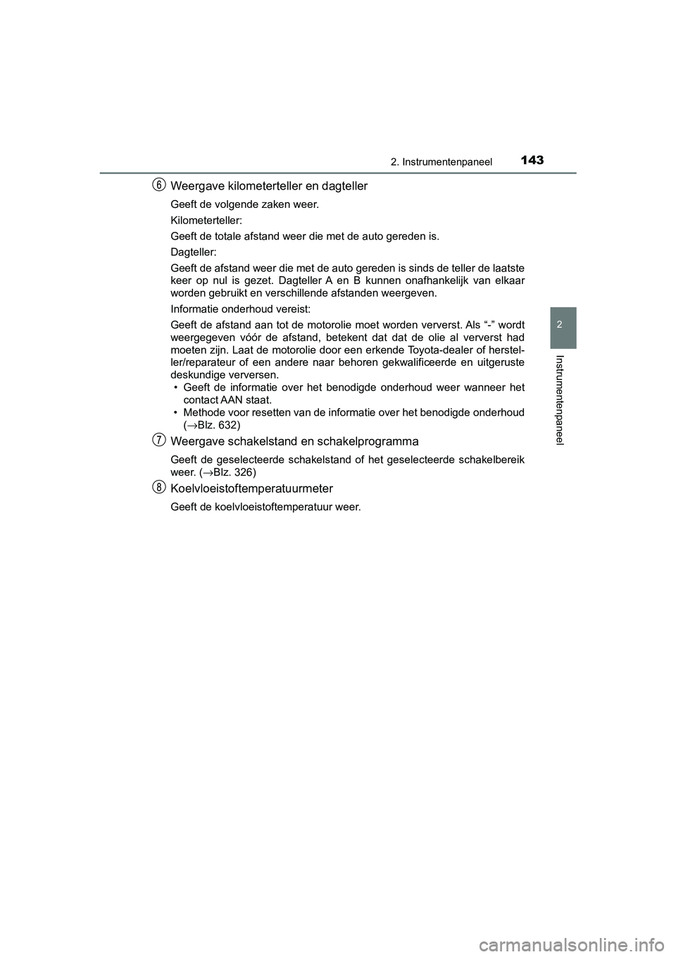 TOYOTA C-HR 2020 Instructieboekje (in Dutch) 1432. Instrumentenpaneel
2
Instrumentenpaneel
C-HR_OM_Europe_OM10636E
Weergave kilometerteller en dagteller
Geeft de volgende zaken weer.
Kilometerteller:
Geeft de totale afstand weer die met de auto TOYOTA C-HR 2020 Instructieboekje (in Dutch) 1432. Instrumentenpaneel
2
Instrumentenpaneel
C-HR_OM_Europe_OM10636E
Weergave kilometerteller en dagteller
Geeft de volgende zaken weer.
Kilometerteller:
Geeft de totale afstand weer die met de auto