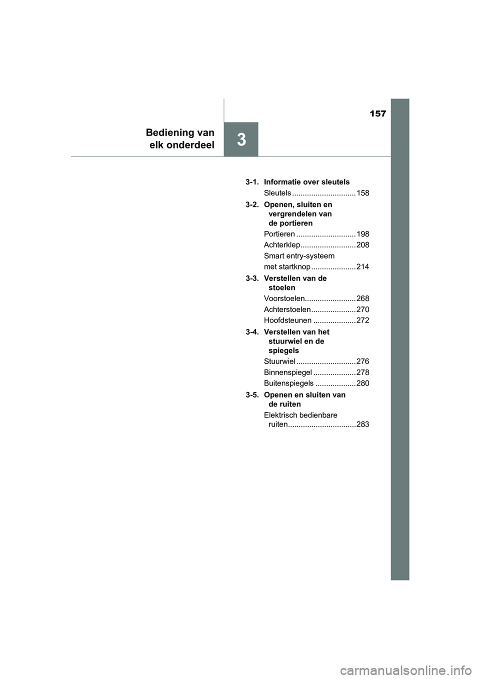 TOYOTA C-HR 2020 Instructieboekje (in Dutch) 157
3
Bediening vanelk onderdeel
C-HR_OM_Europe_OM10636E 3-1. Informatie over sleutels
Sleutels .............................. 158
3-2. Openen, sluiten en vergrendelen van
de portieren
Portieren ... TOYOTA C-HR 2020 Instructieboekje (in Dutch) 157
3
Bediening vanelk onderdeel
C-HR_OM_Europe_OM10636E 3-1. Informatie over sleutels
Sleutels .............................. 158
3-2. Openen, sluiten en vergrendelen van
de portieren
Portieren ...