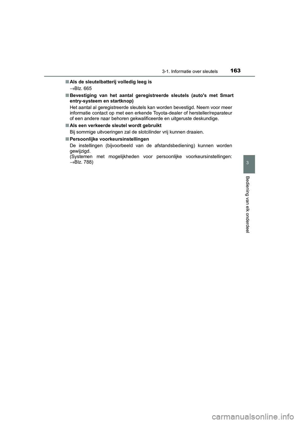 TOYOTA C-HR 2020  Instructieboekje (in Dutch) 1633-1. Informatie over sleutels
3
Bediening van elk onderdeel
C-HR_OM_Europe_OM10636E■
Als de sleutelbatterij volledig leeg is
→Blz. 665
■ Bevestiging  van  het  aantal  geregistreerde  sleutel