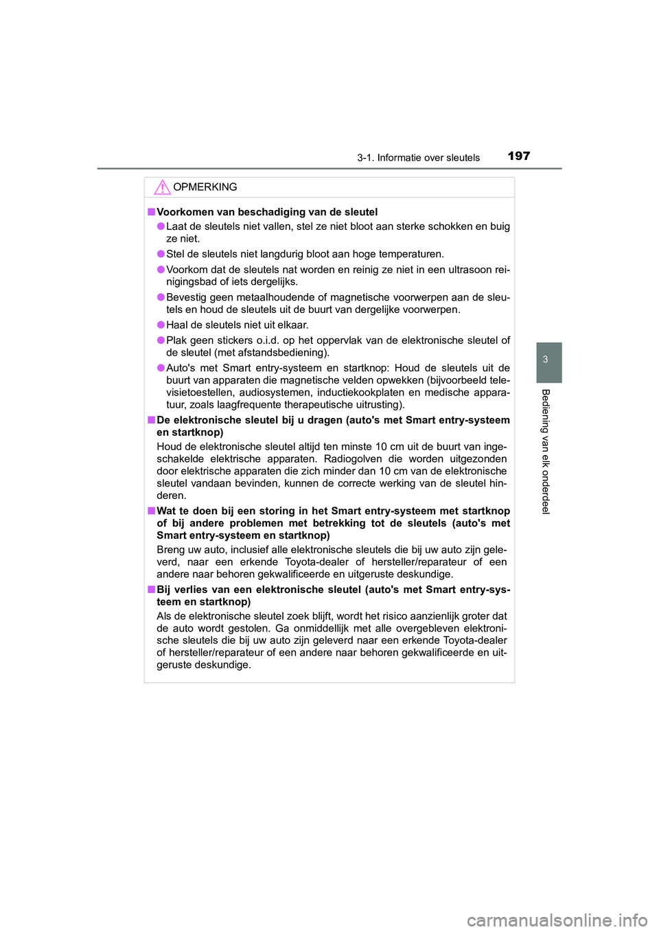 TOYOTA C-HR 2020 Instructieboekje (in Dutch) 1973-1. Informatie over sleutels
3
Bediening van elk onderdeel
C-HR_OM_Europe_OM10636E
OPMERKING
■Voorkomen van beschadiging van de sleutel
● Laat de sleutels niet vallen, stel ze niet bloot aan s TOYOTA C-HR 2020 Instructieboekje (in Dutch) 1973-1. Informatie over sleutels
3
Bediening van elk onderdeel
C-HR_OM_Europe_OM10636E
OPMERKING
■Voorkomen van beschadiging van de sleutel
● Laat de sleutels niet vallen, stel ze niet bloot aan s