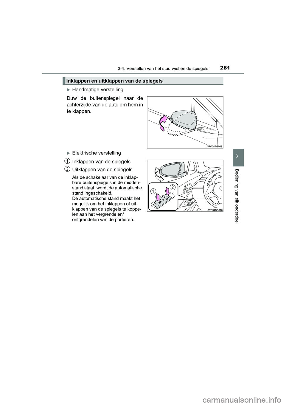 TOYOTA C-HR 2020  Instructieboekje (in Dutch) 2813-4. Verstellen van het stuurwiel en de spiegels
3
Bediening van elk onderdeel
C-HR_OM_Europe_OM10636E
Handmatige verstelling
Duw  de  buitenspiegel  naar  de
achterzijde van de auto om hem in
t
