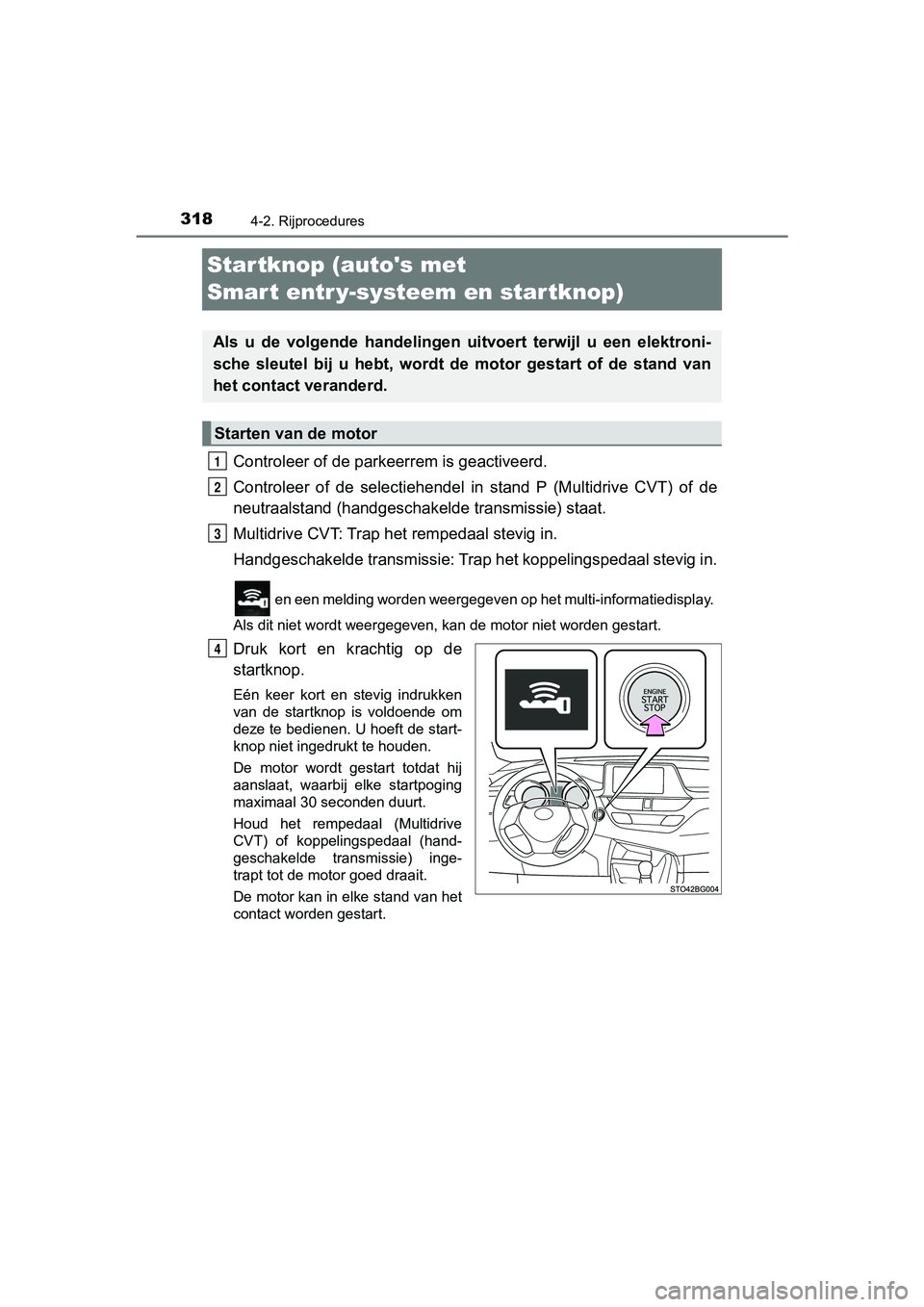 TOYOTA C-HR 2020  Instructieboekje (in Dutch) 3184-2. Rijprocedures
C-HR_OM_Europe_OM10636E
Startknop (autos met 
Smart entr y-systeem en startknop)
Controleer of de parkeerrem is geactiveerd.
Controleer  of  de  selectiehendel  in  stand  P  (M
