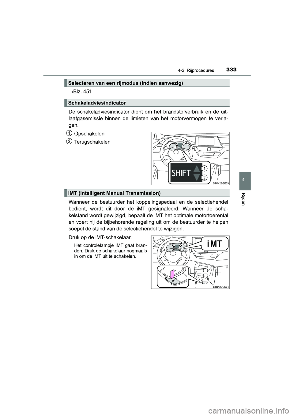 TOYOTA C-HR 2020 Instructieboekje (in Dutch) 3334-2. Rijprocedures
4
Rijden
C-HR_OM_Europe_OM10636E→
Blz. 451
De schakeladviesindica tor dient om het brandstofverbruik en de uit-
laatgasemissie binnen de limieten van het motorver TOYOTA C-HR 2020 Instructieboekje (in Dutch) 3334-2. Rijprocedures
4
Rijden
C-HR_OM_Europe_OM10636E→
Blz. 451
De schakeladviesindica tor dient om het brandstofverbruik en de uit-
laatgasemissie binnen de limieten van het motorver