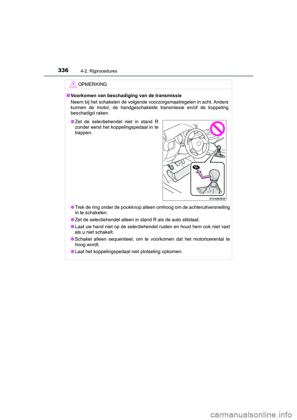 TOYOTA C-HR 2020 Instructieboekje (in Dutch) 3364-2. Rijprocedures
C-HR_OM_Europe_OM10636E
OPMERKING
■Voorkomen van beschadigin g van de transmissie
Neem bij het schakelen de volgende voorzorgsmaatregelen in acht . Anders
kunnen de motor, d TOYOTA C-HR 2020 Instructieboekje (in Dutch) 3364-2. Rijprocedures
C-HR_OM_Europe_OM10636E
OPMERKING
■Voorkomen van beschadigin g van de transmissie
Neem bij het schakelen de volgende voorzorgsmaatregelen in acht . Anders
kunnen de motor, d