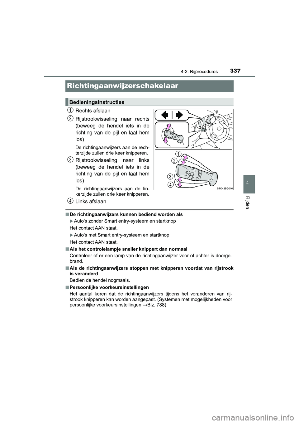 TOYOTA C-HR 2020  Instructieboekje (in Dutch) 337
4
4-2. Rijprocedures
Rijden
C-HR_OM_Europe_OM10636E
Richtingaanwijzerschakelaar
Rechts afslaan
Rijstrookwisseling  naar  rechts
(beweeg  de  hendel  iets  in  de
richting  van  de  pijl  en  laat 