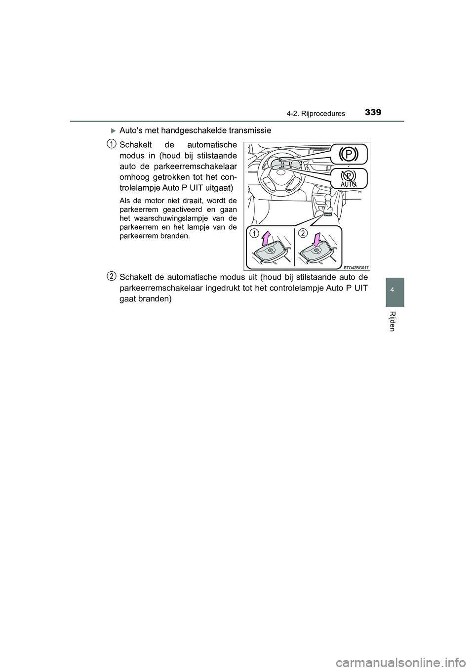 TOYOTA C-HR 2020 Instructieboekje (in Dutch) 3394-2. Rijprocedures
4
Rijden
C-HR_OM_Europe_OM10636E
Auto's met handgeschakelde transmissie
Schakelt de automatische
modus in (houd bij stilstaande
auto de parkeerremschakelaar
omhoog TOYOTA C-HR 2020 Instructieboekje (in Dutch) 3394-2. Rijprocedures
4
Rijden
C-HR_OM_Europe_OM10636E
Auto's met handgeschakelde transmissie
Schakelt de automatische
modus in (houd bij stilstaande
auto de parkeerremschakelaar
omhoog