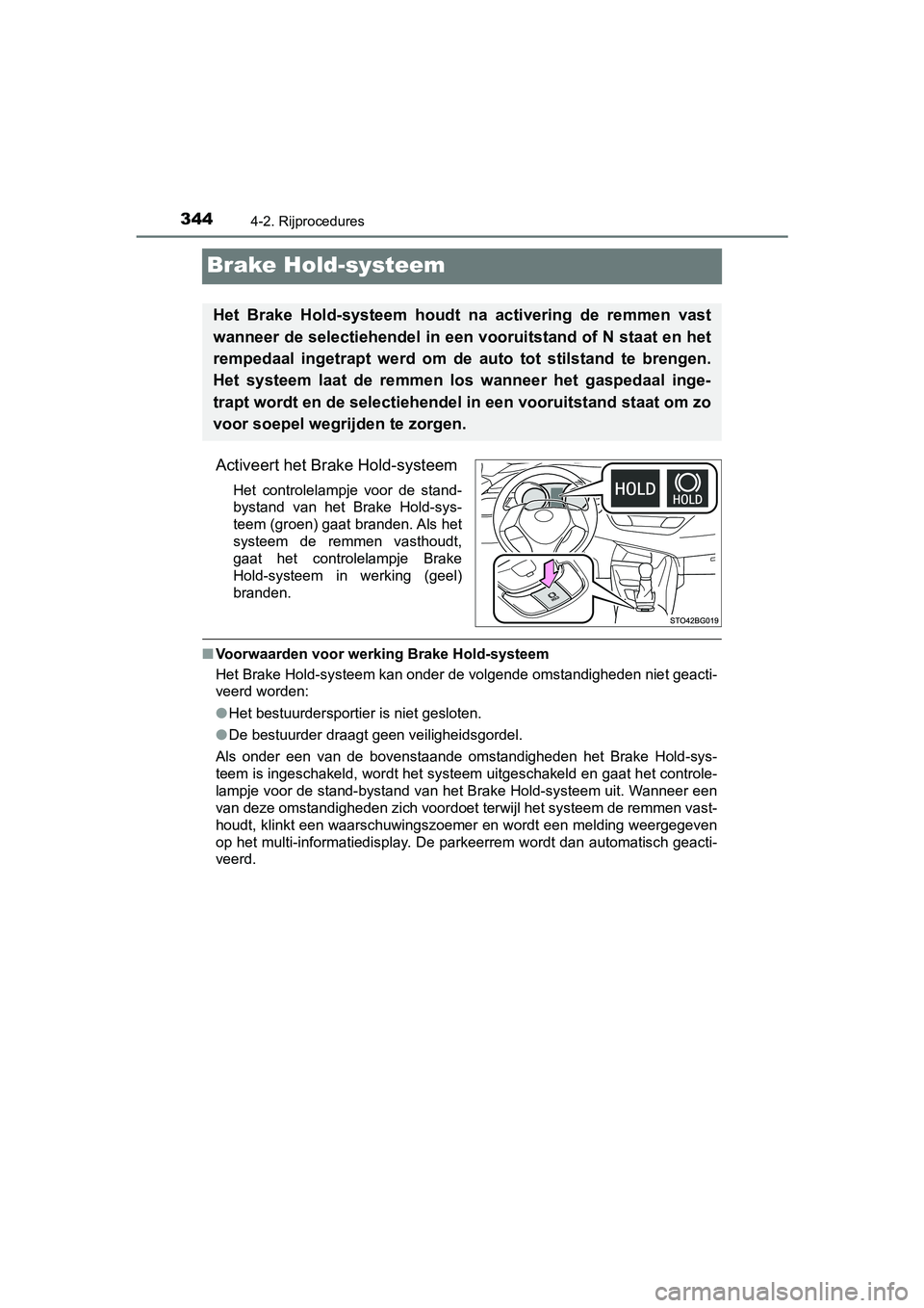 TOYOTA C-HR 2020 Instructieboekje (in Dutch) 3444-2. Rijprocedures
C-HR_OM_Europe_OM10636E
Brake Hold-systeem
Activeert het Brake Hold-systeem
Het controlelampje voor de stand-
bystand van het Brake Hold-sys-
teem (groen) gaat branden. A TOYOTA C-HR 2020 Instructieboekje (in Dutch) 3444-2. Rijprocedures
C-HR_OM_Europe_OM10636E
Brake Hold-systeem
Activeert het Brake Hold-systeem
Het controlelampje voor de stand-
bystand van het Brake Hold-sys-
teem (groen) gaat branden. A