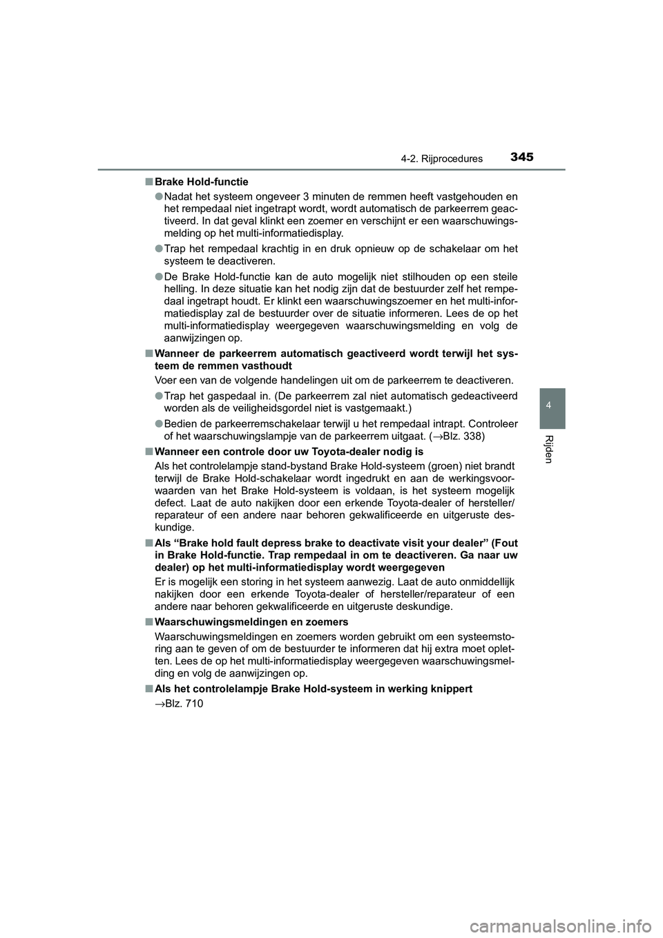TOYOTA C-HR 2020 Instructieboekje (in Dutch) 3454-2. Rijprocedures
4
Rijden
C-HR_OM_Europe_OM10636E■
Brake Hold-functie
●Nadat het systeem ongeveer 3 minuten de remmen heeft vastgehoud en en
het rempedaal niet ingetrapt wordt, wordt automati TOYOTA C-HR 2020 Instructieboekje (in Dutch) 3454-2. Rijprocedures
4
Rijden
C-HR_OM_Europe_OM10636E■
Brake Hold-functie
●Nadat het systeem ongeveer 3 minuten de remmen heeft vastgehoud en en
het rempedaal niet ingetrapt wordt, wordt automati