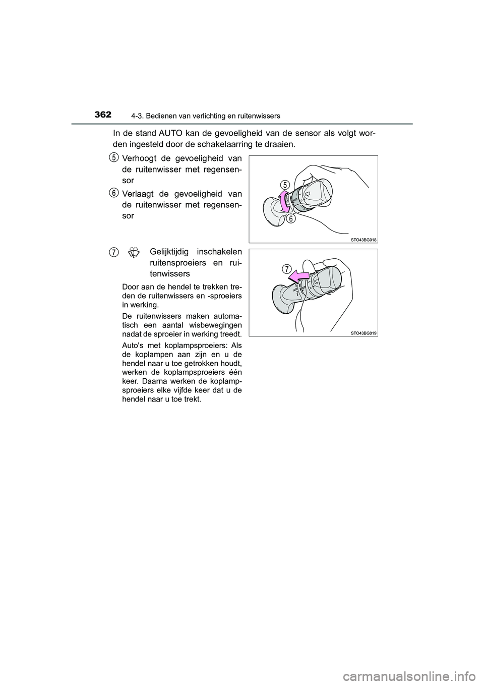 TOYOTA C-HR 2020 Instructieboekje (in Dutch) 3624-3. Bedienen van verlichting en ruitenwissers
C-HR_OM_Europe_OM10636E
In de stand AUTO kan de gevoeligheid van de sensor als volgt wor-
den ingesteld door de schakelaarring te draaien.
TOYOTA C-HR 2020 Instructieboekje (in Dutch) 3624-3. Bedienen van verlichting en ruitenwissers
C-HR_OM_Europe_OM10636E
In de stand AUTO kan de gevoeligheid van de sensor als volgt wor-
den ingesteld door de schakelaarring te draaien.