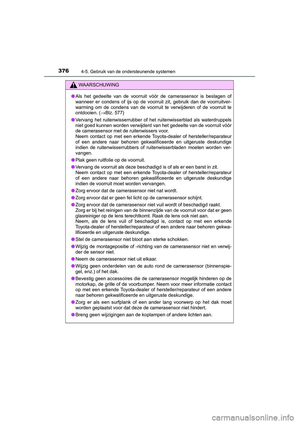 TOYOTA C-HR 2020 Instructieboekje (in Dutch) 3764-5. Gebruik van de ondersteunende systemen
C-HR_OM_Europe_OM10636E
WAARSCHUWING
●Als het gedeelte van de voorruit vóór de camerasensor is beslag en of
wanneer er condens of ijs TOYOTA C-HR 2020 Instructieboekje (in Dutch) 3764-5. Gebruik van de ondersteunende systemen
C-HR_OM_Europe_OM10636E
WAARSCHUWING
●Als het gedeelte van de voorruit vóór de camerasensor is beslag en of
wanneer er condens of ijs