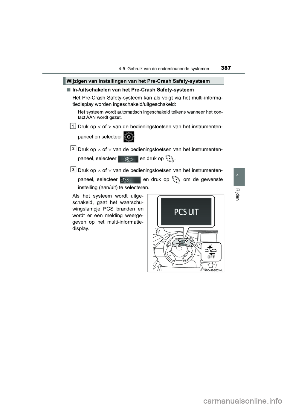 TOYOTA C-HR 2020  Instructieboekje (in Dutch) 3874-5. Gebruik van de ondersteunende systemen
4
Rijden
C-HR_OM_Europe_OM10636E■
In-/uitschakelen van het Pre-Crash Safety-systeem
Het  Pre-Crash  Safety-systeem  kan  als  volgt  via  het  multi-in