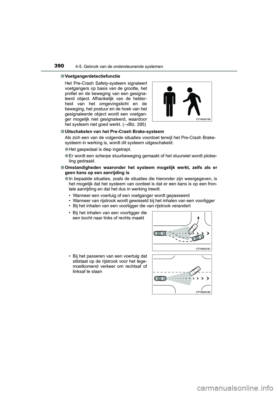 TOYOTA C-HR 2020  Instructieboekje (in Dutch) 3904-5. Gebruik van de ondersteunende systemen
C-HR_OM_Europe_OM10636E■
Voetgangerdetectiefunctie
■ Uitschakelen van het Pre-Crash Brake-systeem
Als zich een van de volgende situaties voordoet ter