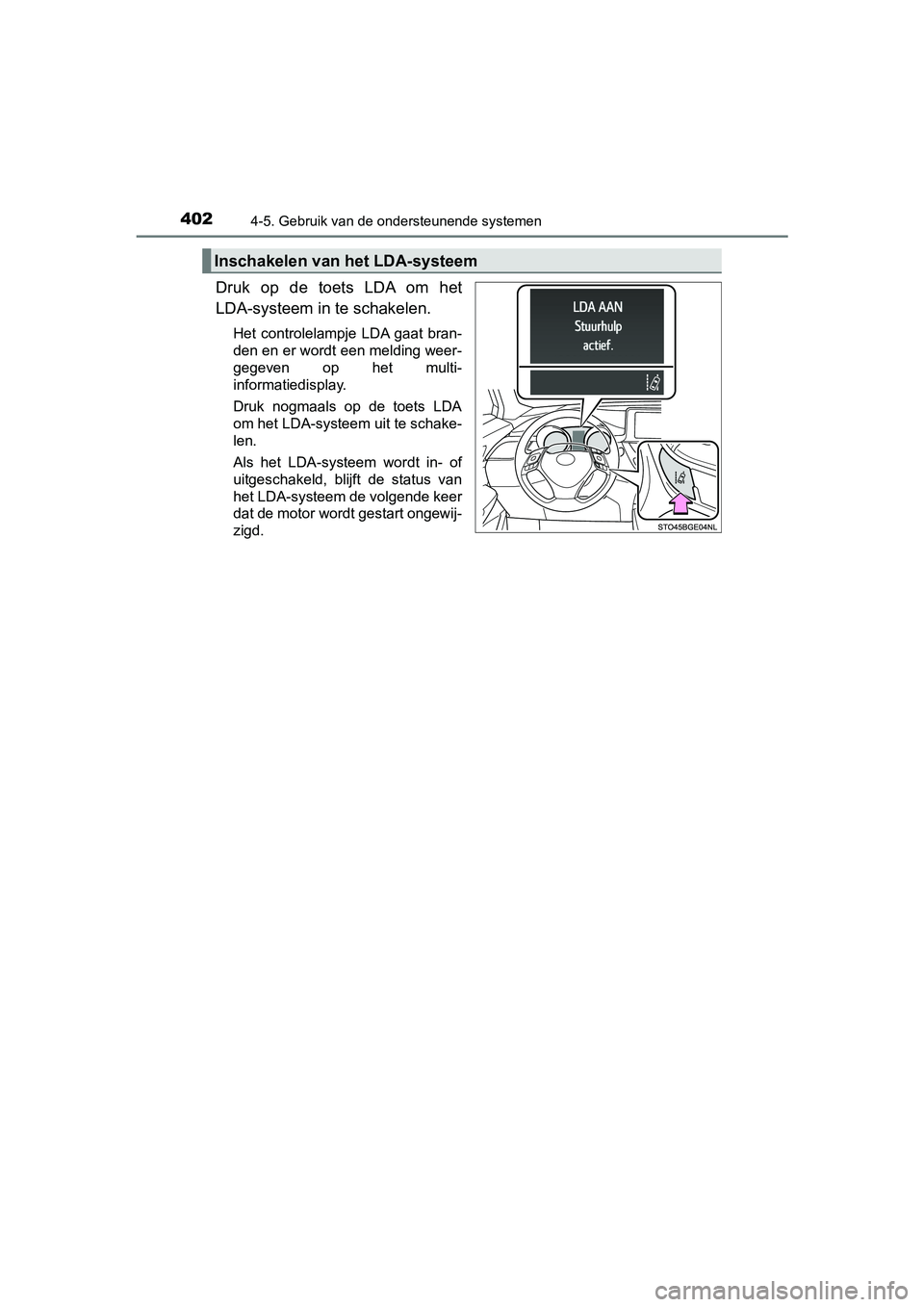 TOYOTA C-HR 2020  Instructieboekje (in Dutch) 4024-5. Gebruik van de ondersteunende systemen
C-HR_OM_Europe_OM10636E
Druk  op  de  toets  LDA  om  het
LDA-systeem in te schakelen.
Het  controlelampje  LDA gaat  bran-
den en er wordt een melding w