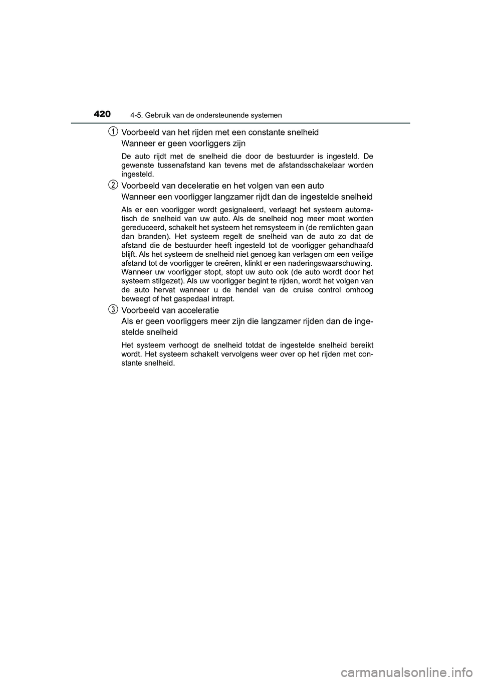 TOYOTA C-HR 2020  Instructieboekje (in Dutch) 4204-5. Gebruik van de ondersteunende systemen
C-HR_OM_Europe_OM10636E
Voorbeeld van het rijden met een constante snelheid
Wanneer er geen voorliggers zijn
De  auto  rijdt  met  de  snelheid  die  doo