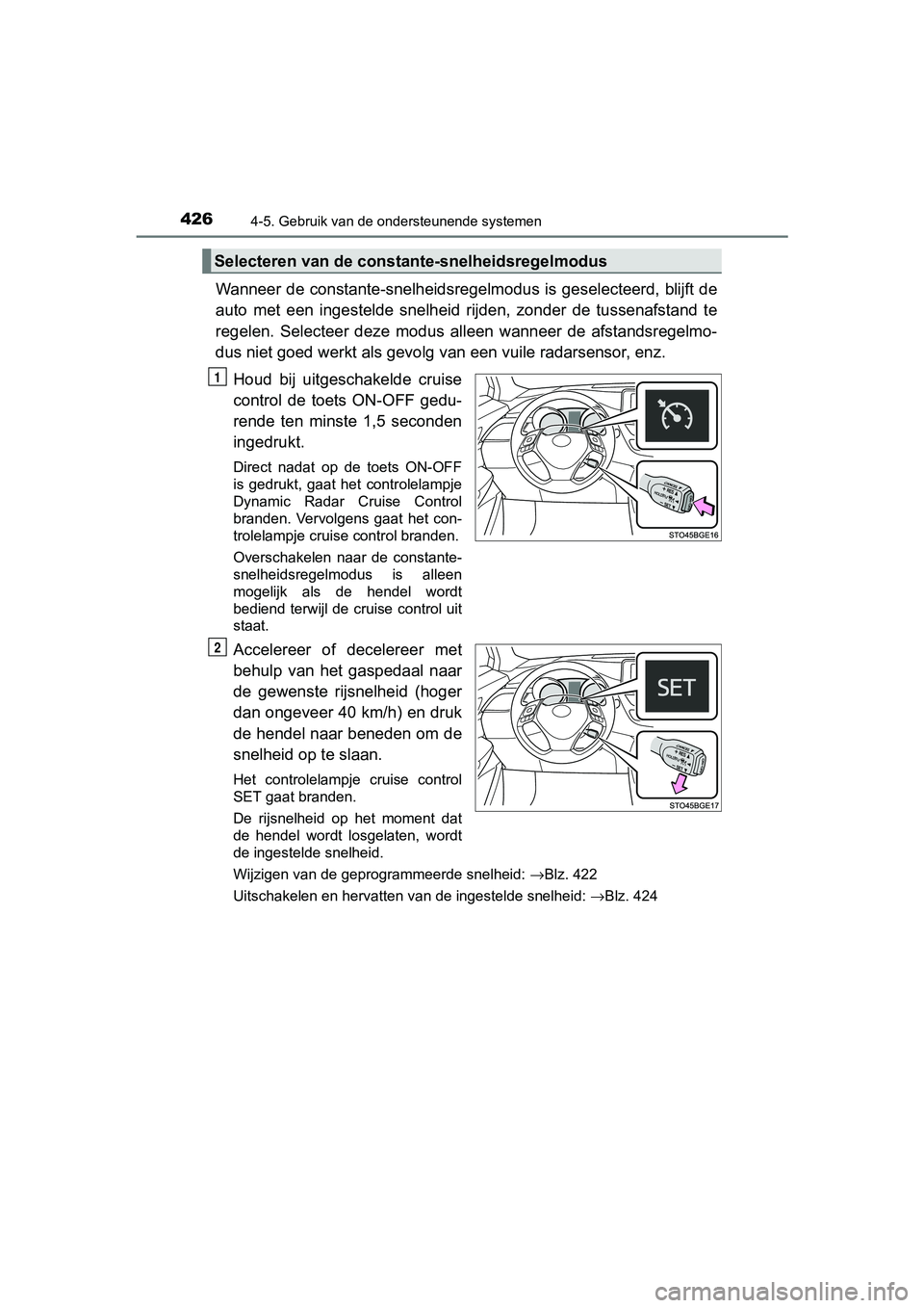 TOYOTA C-HR 2020 Instructieboekje (in Dutch) 4264-5. Gebruik van de ondersteunende systemen
C-HR_OM_Europe_OM10636E
Wanneer de constante-snelheidsregelmodus is geselecteerd, blijft de
auto met een ingestelde snelheid rijden, zonder de tu TOYOTA C-HR 2020 Instructieboekje (in Dutch) 4264-5. Gebruik van de ondersteunende systemen
C-HR_OM_Europe_OM10636E
Wanneer de constante-snelheidsregelmodus is geselecteerd, blijft de
auto met een ingestelde snelheid rijden, zonder de tu