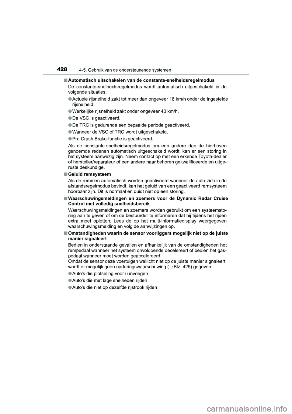 TOYOTA C-HR 2020 Instructieboekje (in Dutch) 4284-5. Gebruik van de ondersteunende systemen
C-HR_OM_Europe_OM10636E■
Automatisch uitschakelen van de constante-snelheidsregelmodus
De constante-snelheidsregelmodus wordt automatisch uitgesch TOYOTA C-HR 2020 Instructieboekje (in Dutch) 4284-5. Gebruik van de ondersteunende systemen
C-HR_OM_Europe_OM10636E■
Automatisch uitschakelen van de constante-snelheidsregelmodus
De constante-snelheidsregelmodus wordt automatisch uitgesch