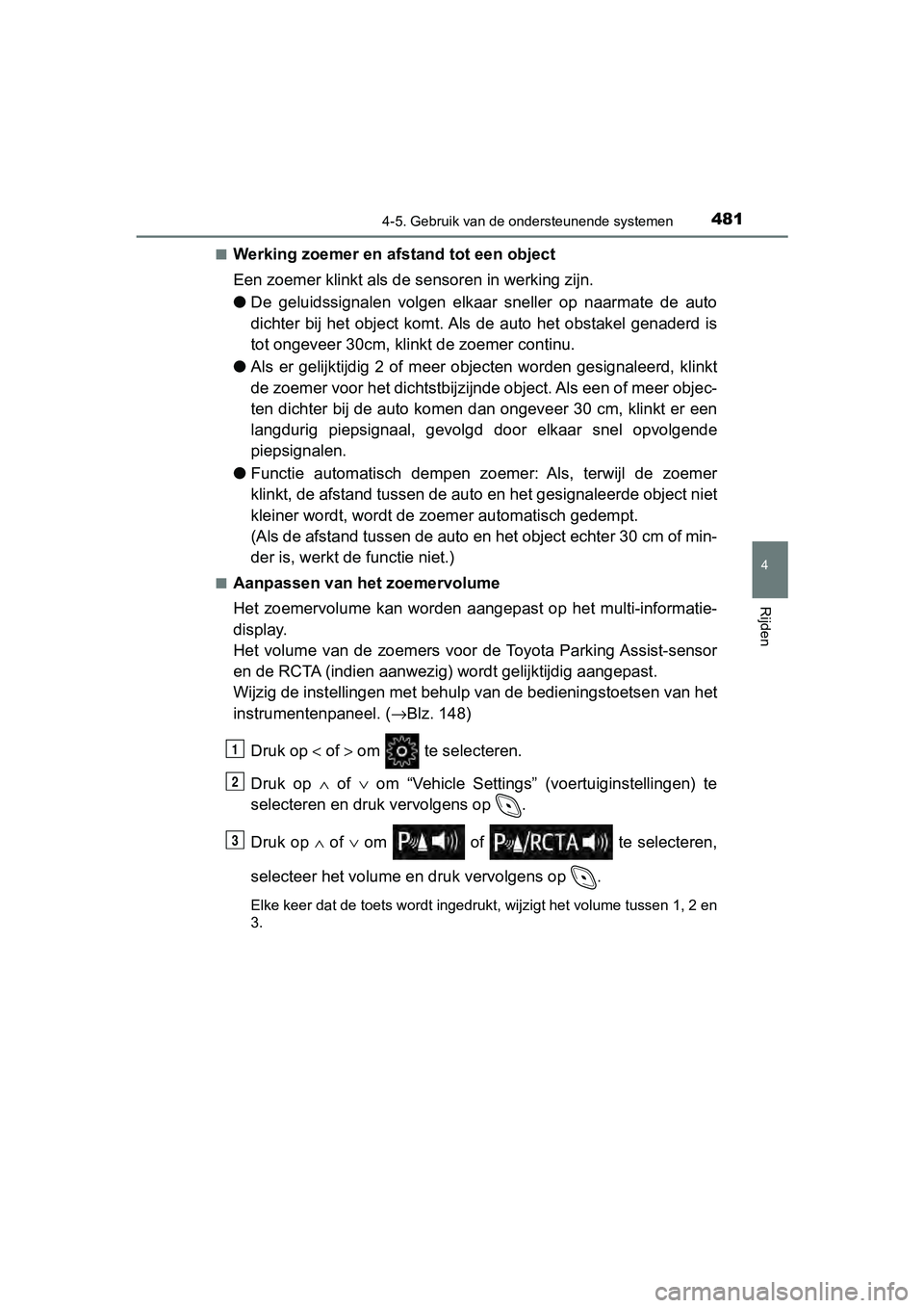 TOYOTA C-HR 2020 Instructieboekje (in Dutch) 4814-5. Gebruik van de ondersteunende systemen
4
Rijden
C-HR_OM_Europe_OM10636E■
Werking zoemer en afstand tot een object
Een zoemer klinkt als de
sensoren in werking zijn.
● De geluidssignalen TOYOTA C-HR 2020 Instructieboekje (in Dutch) 4814-5. Gebruik van de ondersteunende systemen
4
Rijden
C-HR_OM_Europe_OM10636E■
Werking zoemer en afstand tot een object
Een zoemer klinkt als de
sensoren in werking zijn.
● De geluidssignalen