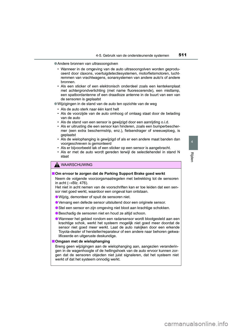 TOYOTA C-HR 2020  Instructieboekje (in Dutch) 5114-5. Gebruik van de ondersteunende systemen
4
Rijden
C-HR_OM_Europe_OM10636E●
Andere bronnen van ultrasoongolven
• Wanneer  in  de  omgeving  van  de  auto  ultrasoongolven  worden  geprodu-
ce