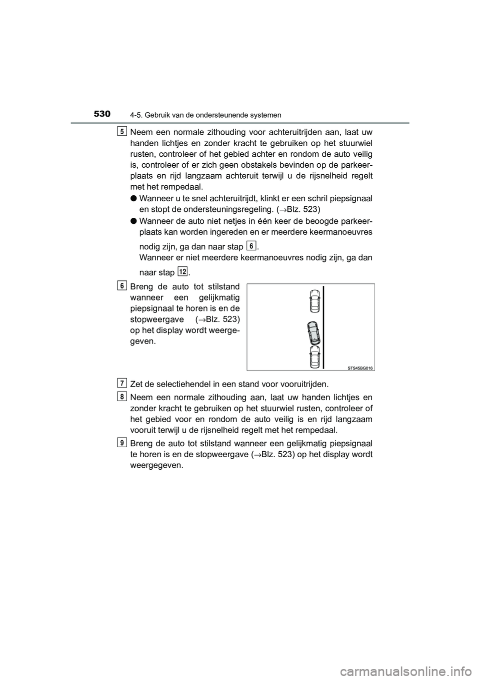 TOYOTA C-HR 2020 Instructieboekje (in Dutch) 5304-5. Gebruik van de ondersteunende systemen
C-HR_OM_Europe_OM10636E
Neem een normale zithouding voor achteruitrijden aan, laat uw
handen lichtjes en zonder kracht te gebruiken op he TOYOTA C-HR 2020 Instructieboekje (in Dutch) 5304-5. Gebruik van de ondersteunende systemen
C-HR_OM_Europe_OM10636E
Neem een normale zithouding voor achteruitrijden aan, laat uw
handen lichtjes en zonder kracht te gebruiken op he