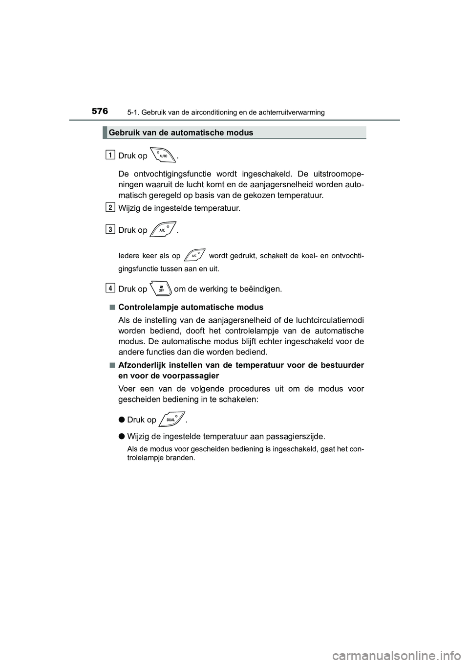 TOYOTA C-HR 2020 Instructieboekje (in Dutch) 5765-1. Gebruik van de airconditioning en de achterruitverwarming
C-HR_OM_Europe_OM10636E
Druk op .
De ontvochtigingsfunctie wordt ingeschakeld. De uitstroomope-
ningen waaruit de lucht komt en TOYOTA C-HR 2020 Instructieboekje (in Dutch) 5765-1. Gebruik van de airconditioning en de achterruitverwarming
C-HR_OM_Europe_OM10636E
Druk op .
De ontvochtigingsfunctie wordt ingeschakeld. De uitstroomope-
ningen waaruit de lucht komt en